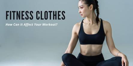 Fitness Clothes: How Can It Affect Your Workout?